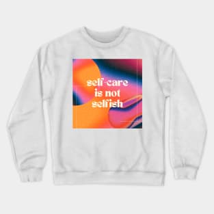 Self-Care is Not Selfish Crewneck Sweatshirt